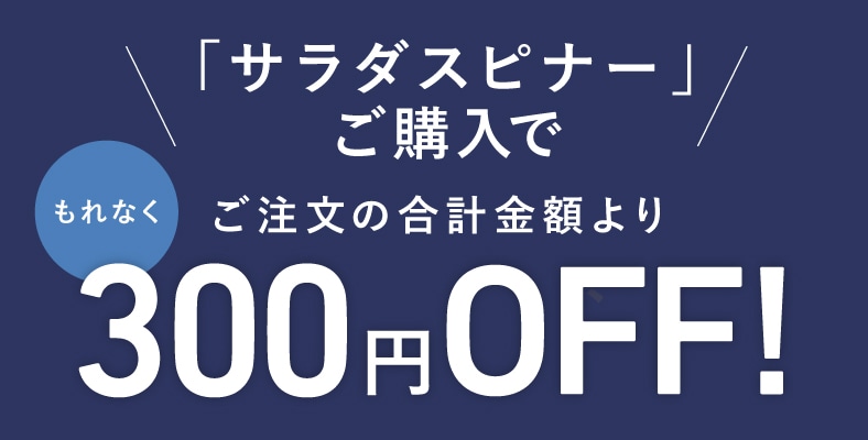オンラインショップにて、「サラダスピナー」お買い上げで、ご注文の合計金額から300円OFF！（7/11～7/24）