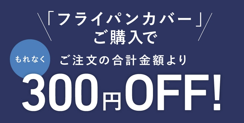 オンラインショップにて、「フライパンカバー」お買い上げで、ご注文の合計金額から300円OFF！（8/15～8/28）