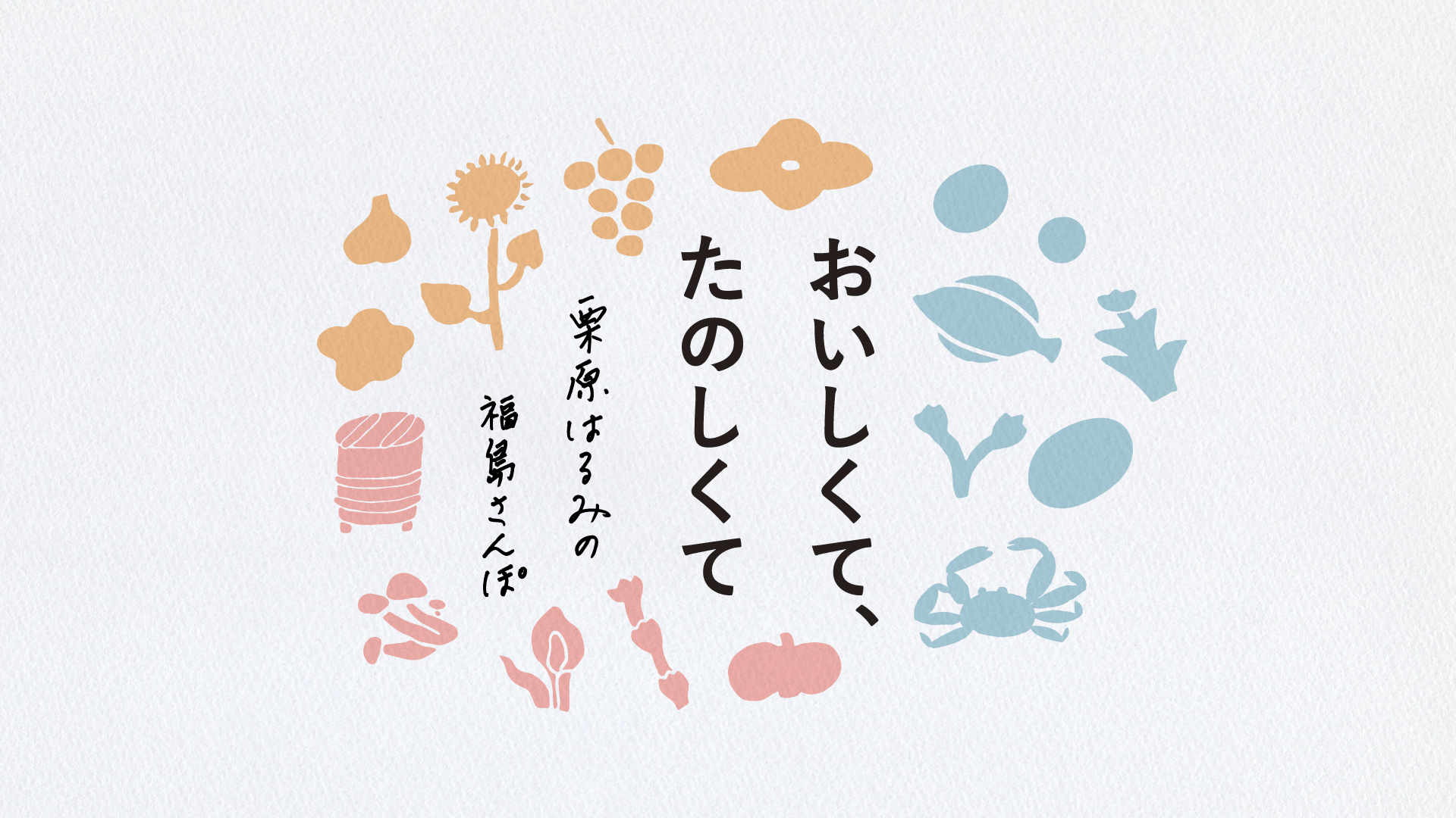 【栗原はるみ出演情報】「おいしくて、たのしくて 栗原はるみの福島さんぽ」新年度放送のお知らせ（5月下旬予定）